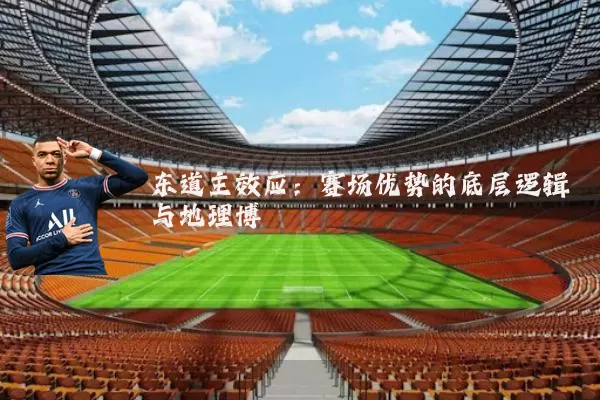 东道主效应：赛场优势的底层逻辑与地理博弈