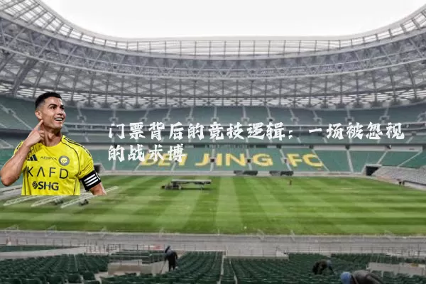 门票背后的竞技逻辑：一场被忽视的战术博弈