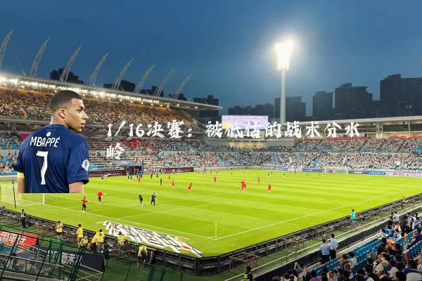 1/16决赛：被低估的战术分水岭