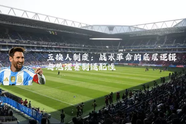 五换人制度：战术革命的底层逻辑与地理赛制适配性