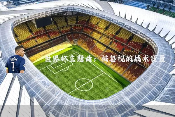 世界杯主题曲：被忽视的战术变量