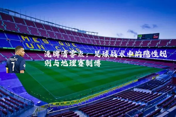 洗牌清零点：足球战术中的隐性规则与地理赛制博弈